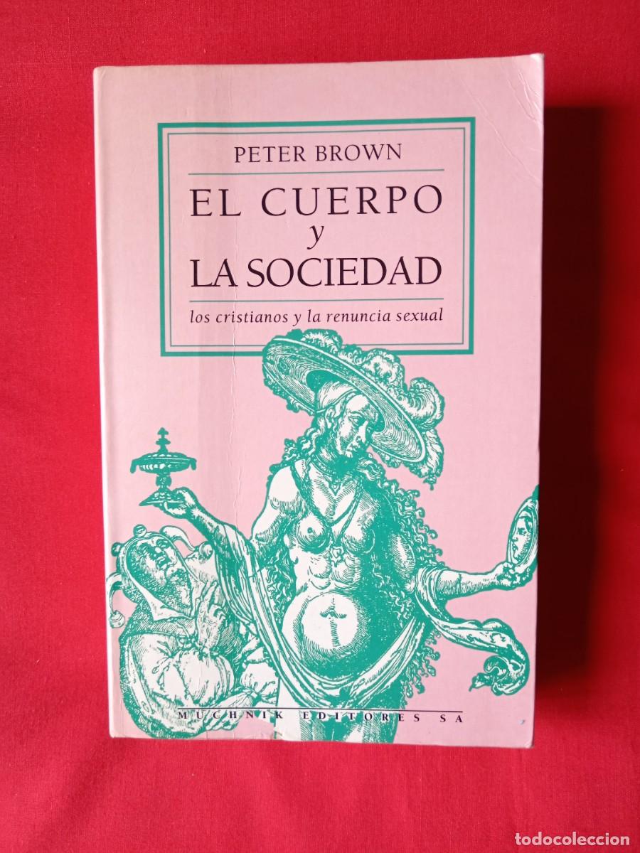 Libros de segunda mano: EL CUERPO Y LA SOCIEDAD. LOS CRISTIANOS Y LA RENUNCIA SEXUAL. PETER BROWN. MUCHNIK EDITORES 1993