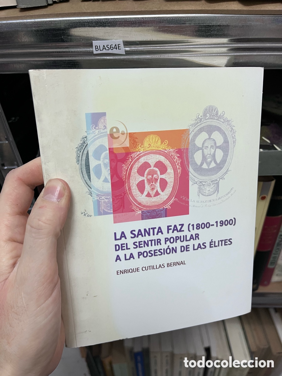 Libros de segunda mano: Blas64E LA SANTA FAZ (1800-1900) DEL SENTIR POPULAR A LA POSESI&Oacute;N DE LAS &Eacute;LITES