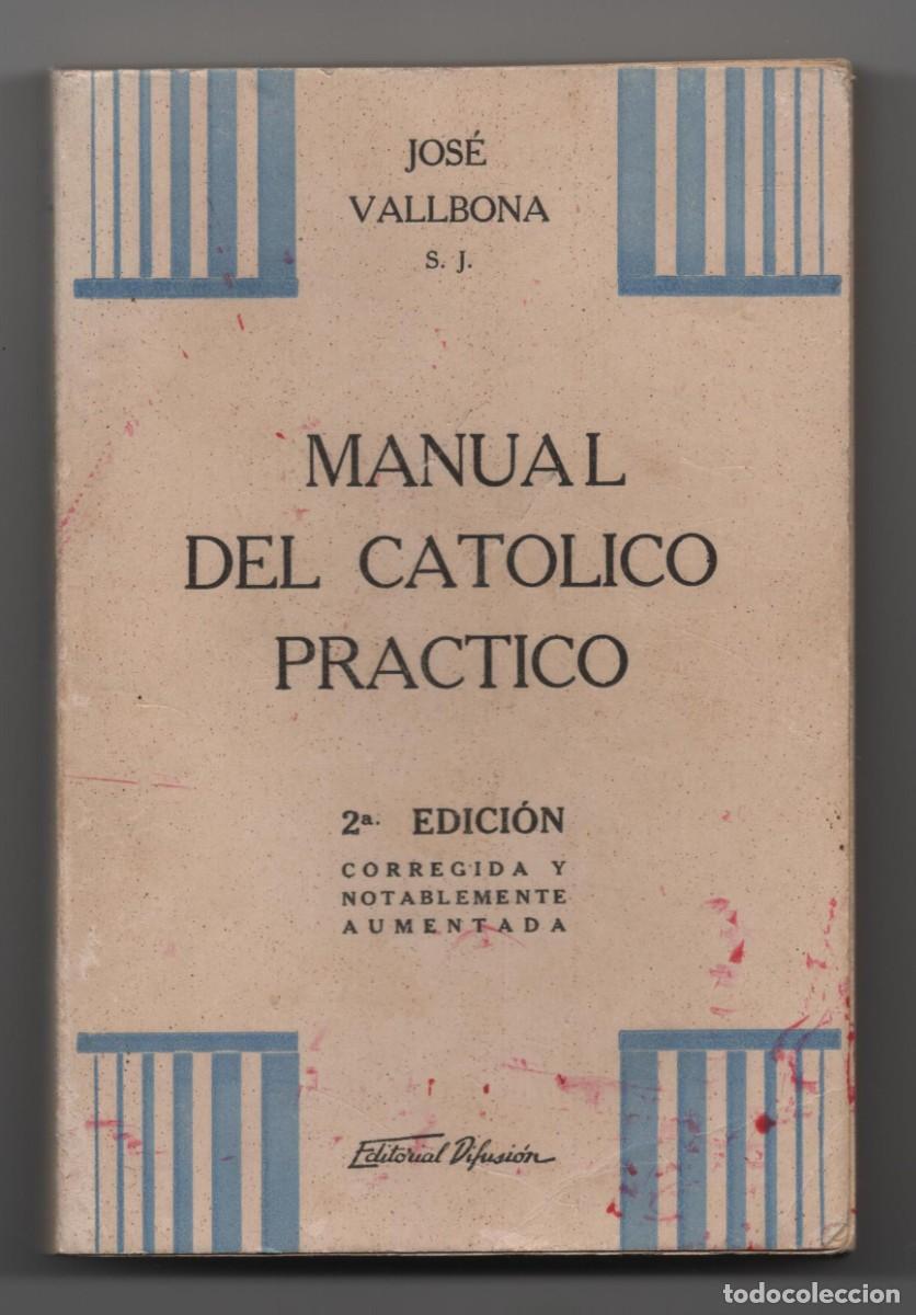 Libros de segunda mano: MANUAL DEL CATOLICO PRACTICO 2 EDICION CORREGIDA JOSE VALLBONA S.J. BUENOAS AIRES A&Ntilde;O 1940