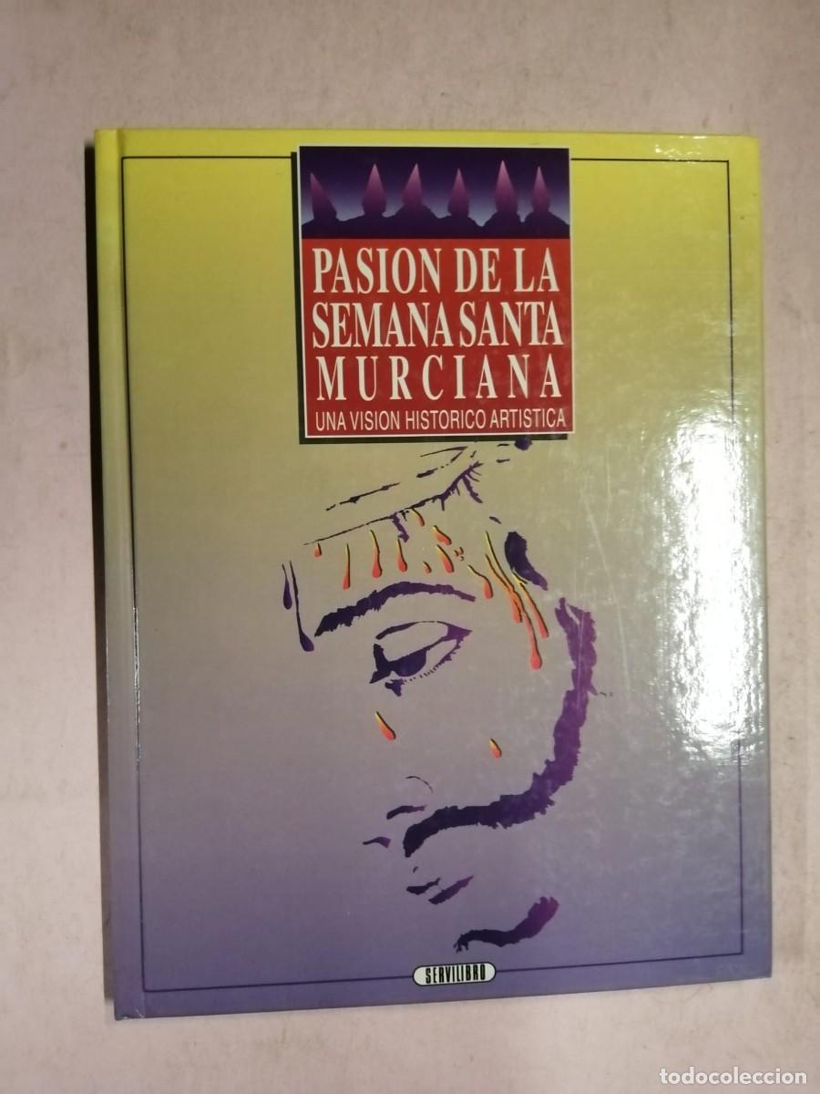 Libros de segunda mano: PASION DE LA SEMANA SANTA MURCIANA, UNA VISION HISTORICO ARTISTICA