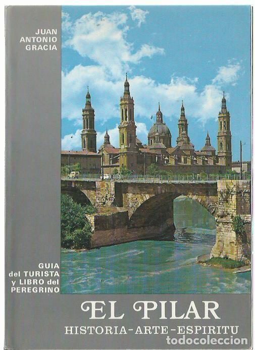 Libros de segunda mano: Juan Antonio GRACIA : El Pilar. Historia-Arte-Esp&iacute;ritu. Gu&iacute;a tur&iacute;stica y Libro del Peregrino. (1983)