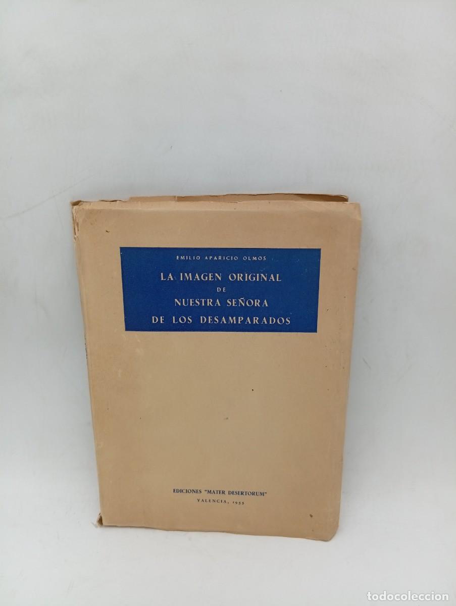 Libros de segunda mano: LA IMAGEN ORIGINAL DE NTRA. SRA. DE LOS DESAMPARADOS. EMILIO APARICIO OLMOS. VALENCI, 1955. FIRMADO.