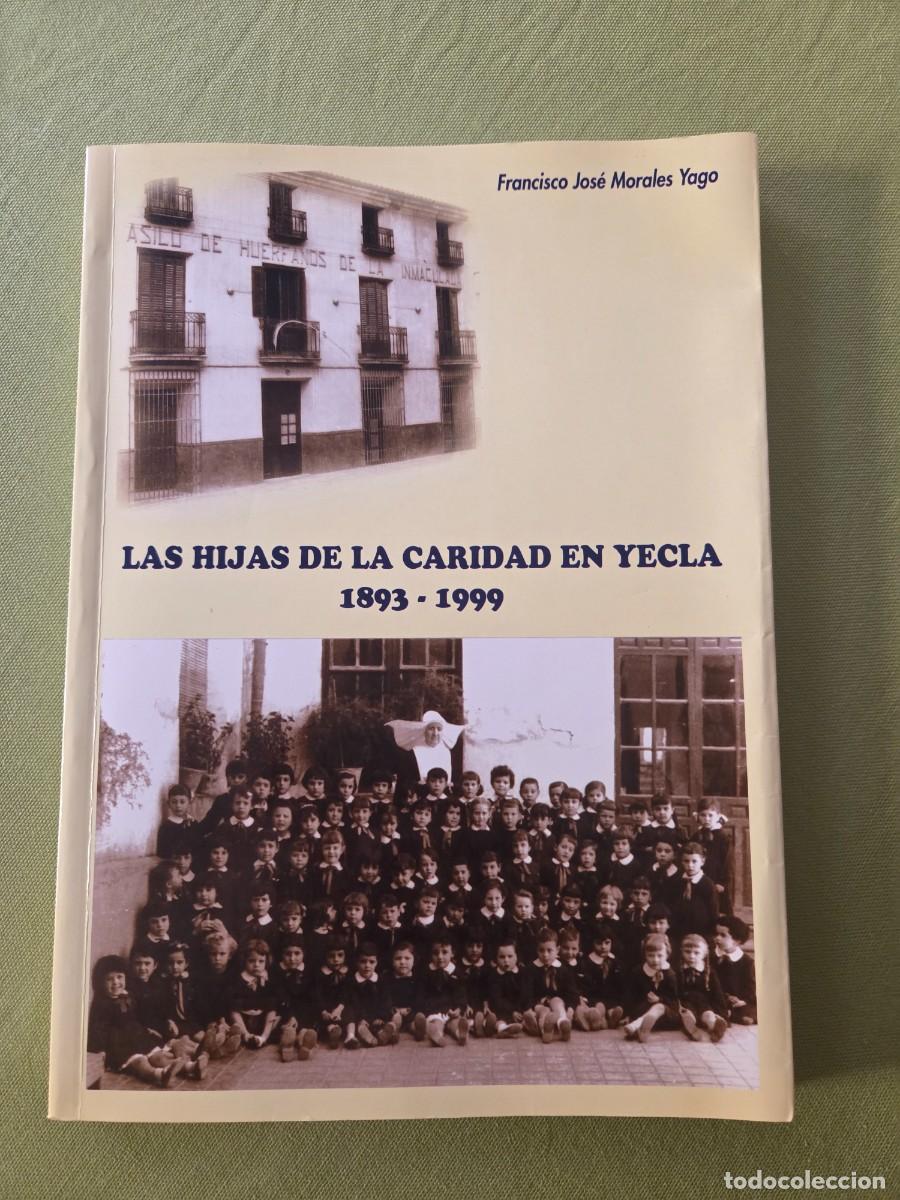 Libros de segunda mano: LAS HIJAS DE LA CARIDAD EN YECLA 1893 - 1999 - FRANCISCO JOS&Eacute; MORALES YAGO.