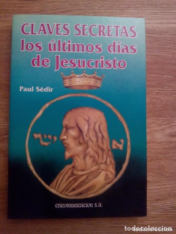 Libros de segunda mano: Claves secretas: Los &uacute;ltimos d&iacute;as de Jesucristo - Paul S&eacute;dir - Edicomunicaci&oacute;n, S.A.