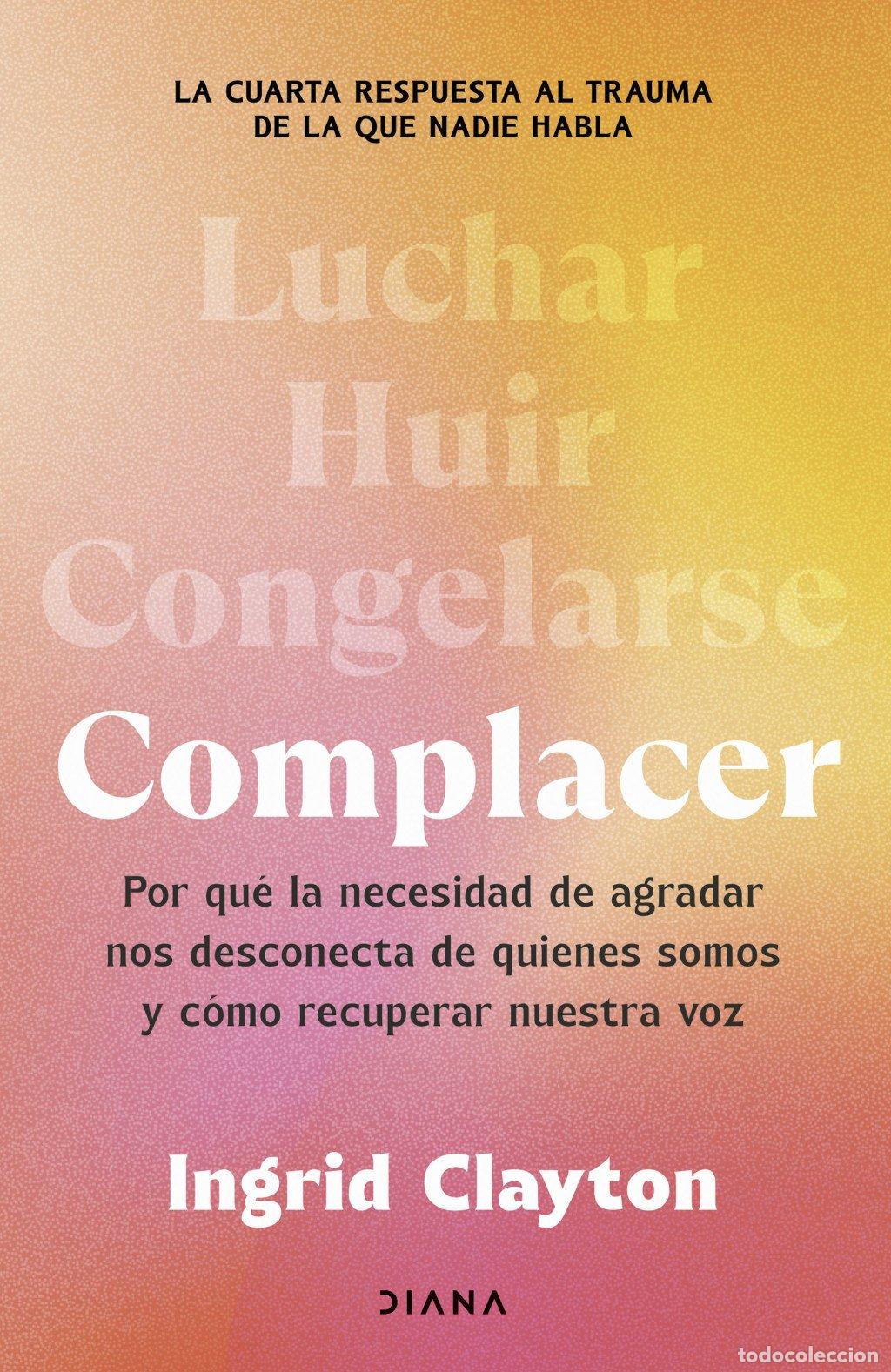 Libros de segunda mano: Complacer: Por Qu&eacute; la Necesidad de Agradar Nos Desconecta - Ingrid Clayton - Diana - Autoconocimient