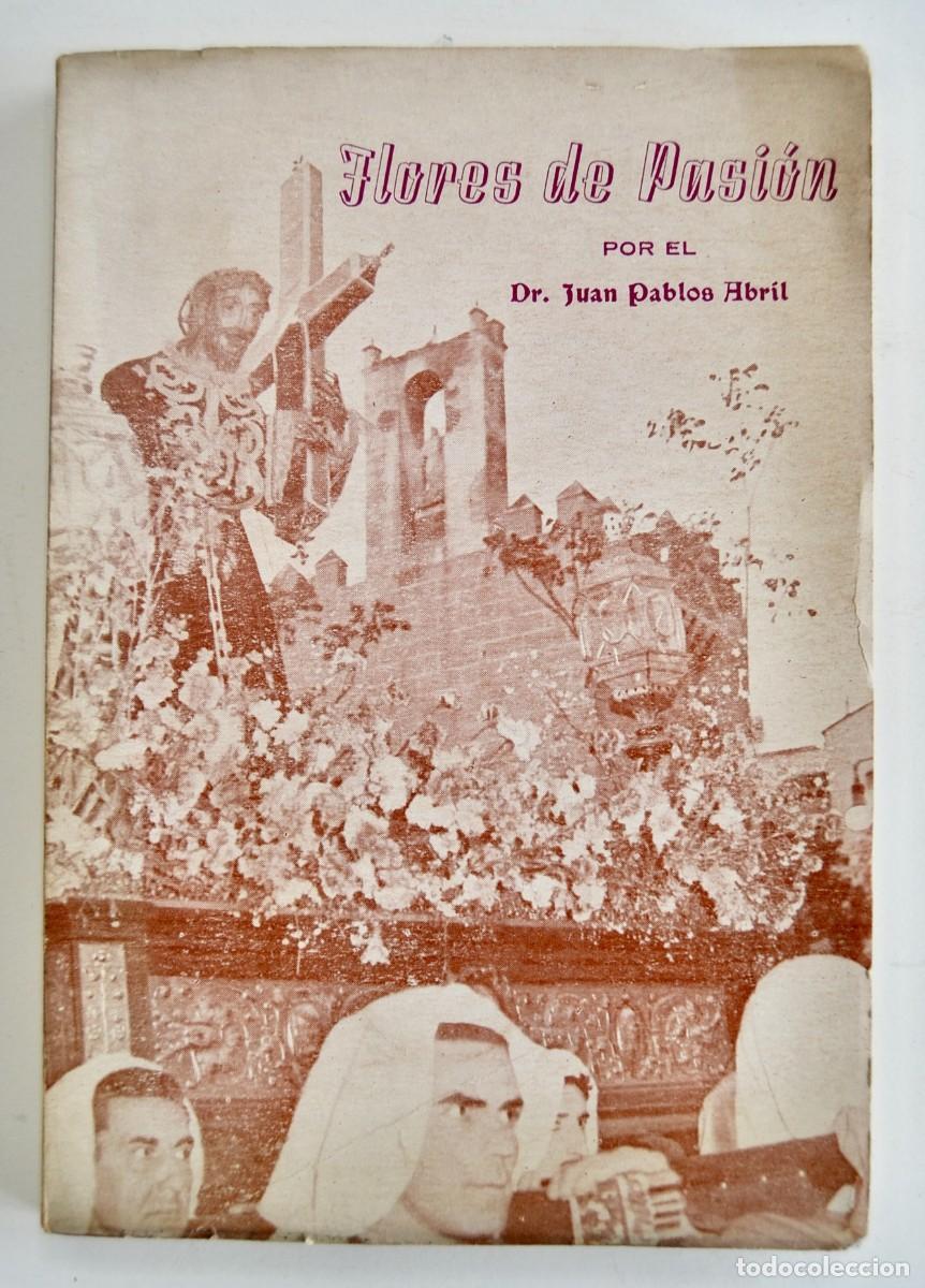 Libros de segunda mano: Dr. Juan Pablos Abril. &rdquo;Flores de Pasi&oacute;n -Exaltaci&oacute;n Hist&oacute;rica de la Semana Santa Cacere&ntilde;a-&rdquo;. 1957