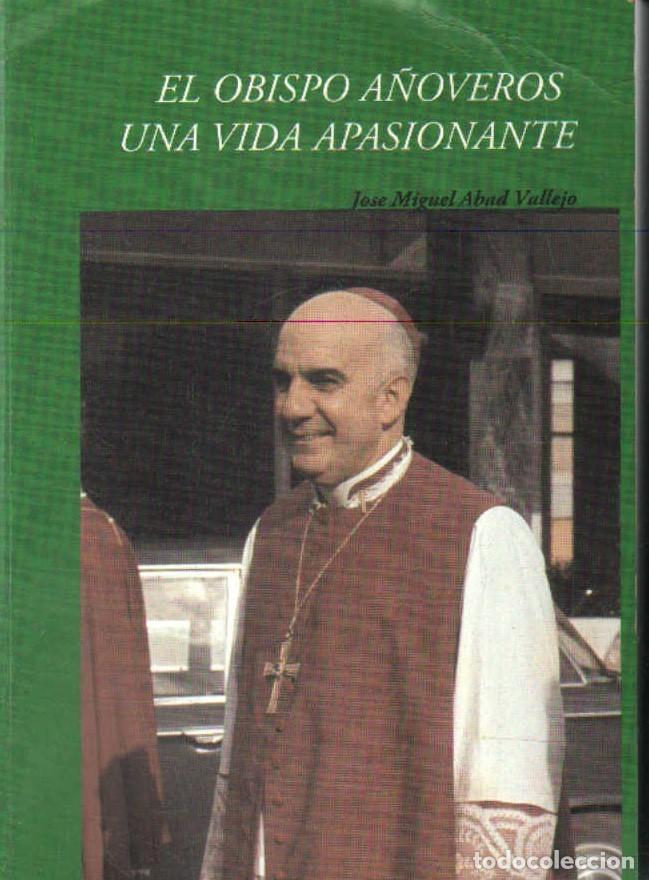 Libros de segunda mano: EL OBISPO A&Ntilde;OVEROS UNA VIDA APASIONANTE. ABAD VALLEJO, JOSE MIGUEL. A-RE-2461