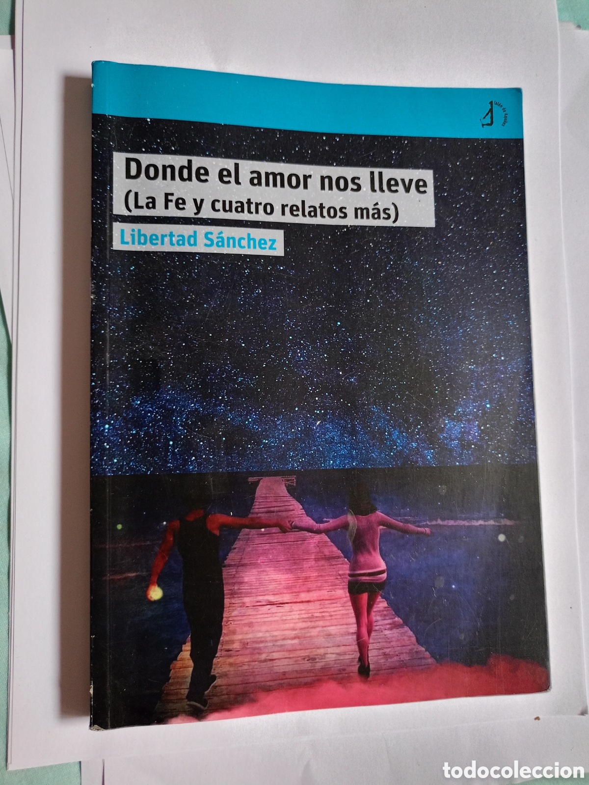 Second hand books: Donde el amor nos lleve: (La Fe y cuatro relatos m&aacute;s)&rdquo; escrito por Libertad S&aacute;nchez G&oacute;mez.