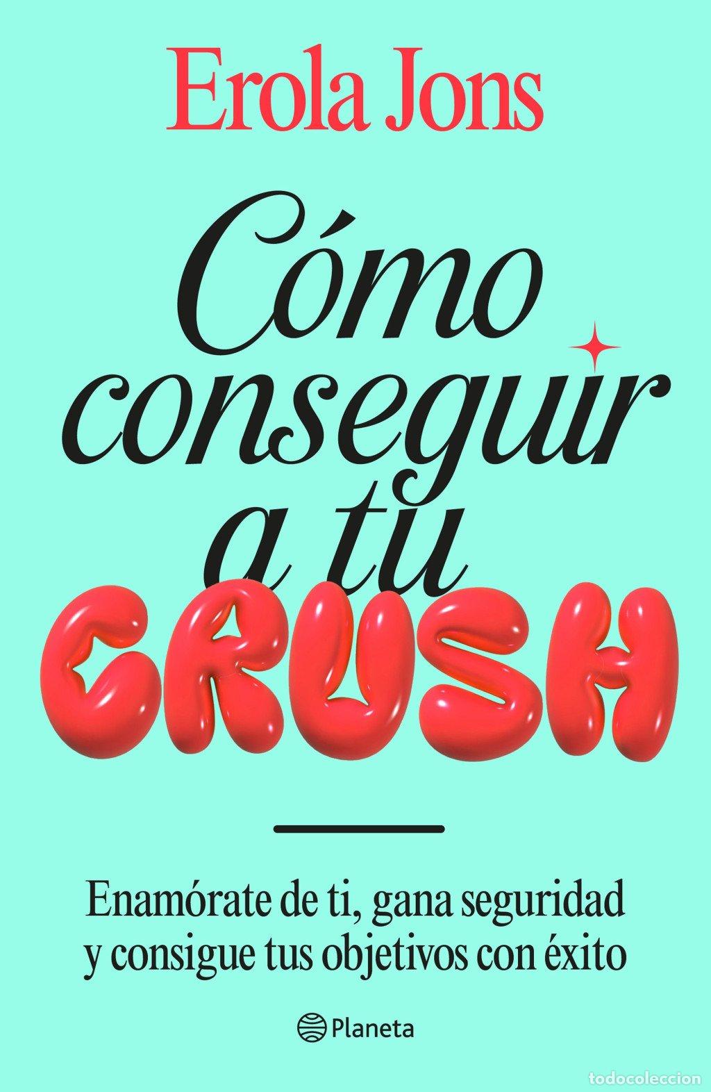 Libros de segunda mano: C&oacute;mo Conseguir a Tu Crush: Enam&oacute;rate de Ti, Gana Seguridad y Consigue Tus Objetivos - Erola Jons