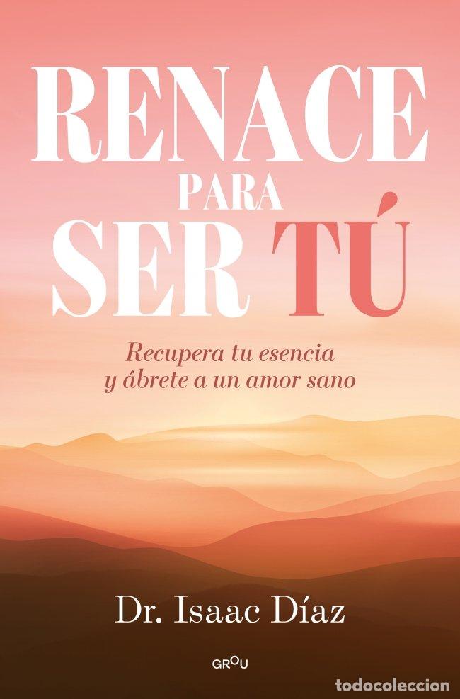 Libros de segunda mano: Renace para Ser Tu: Recupera Tu Esencia y &Aacute;brete a un Amor Sano - Isaac D&iacute;az - Montena - Grou