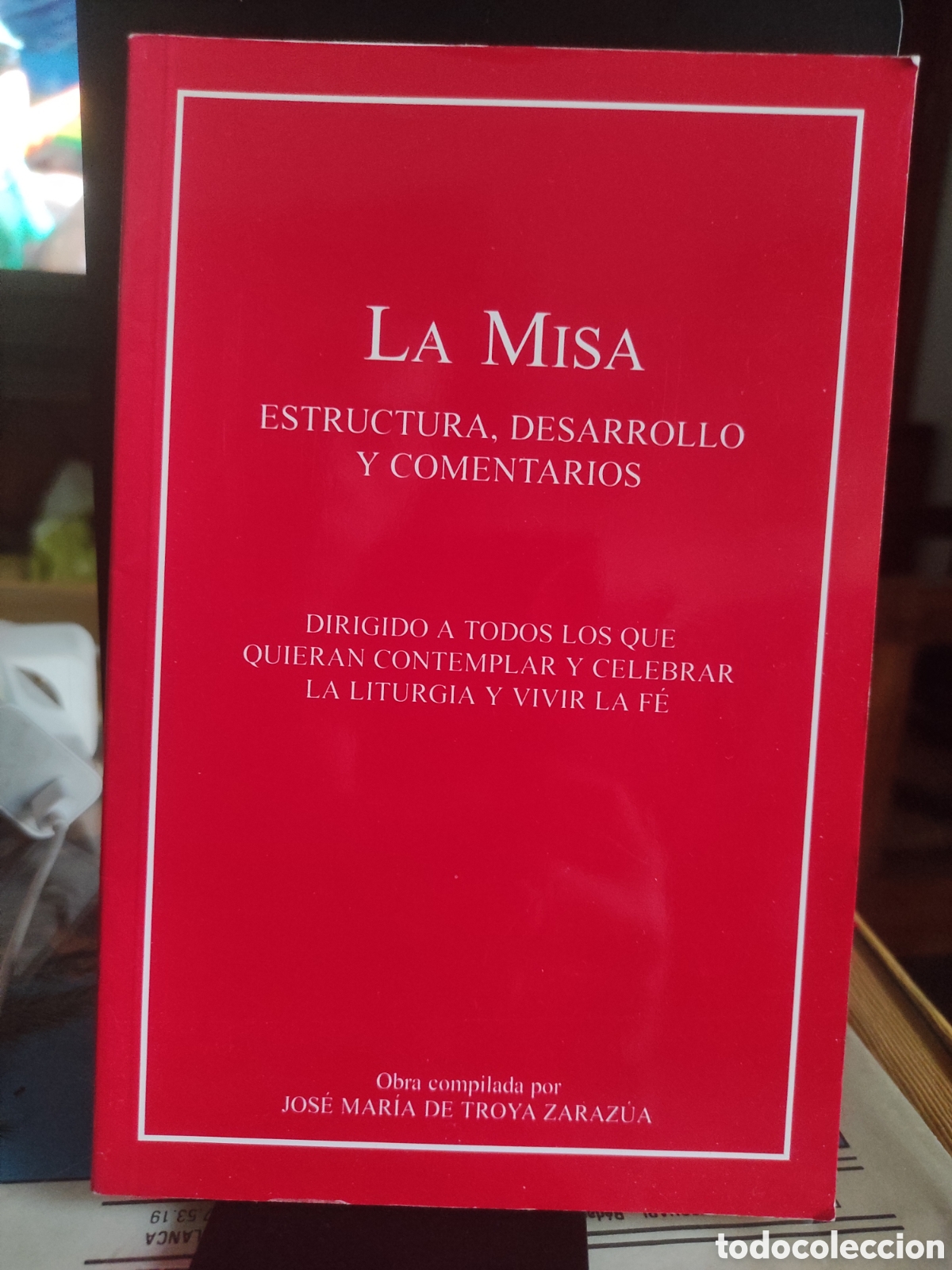 Libros de segunda mano: Troya Zaraz&uacute;a, Jos&eacute; Mar&iacute;a. - La Misa. Estructura, desarrollo y comentarios (PEDIDO MINIMO 10&euro;)