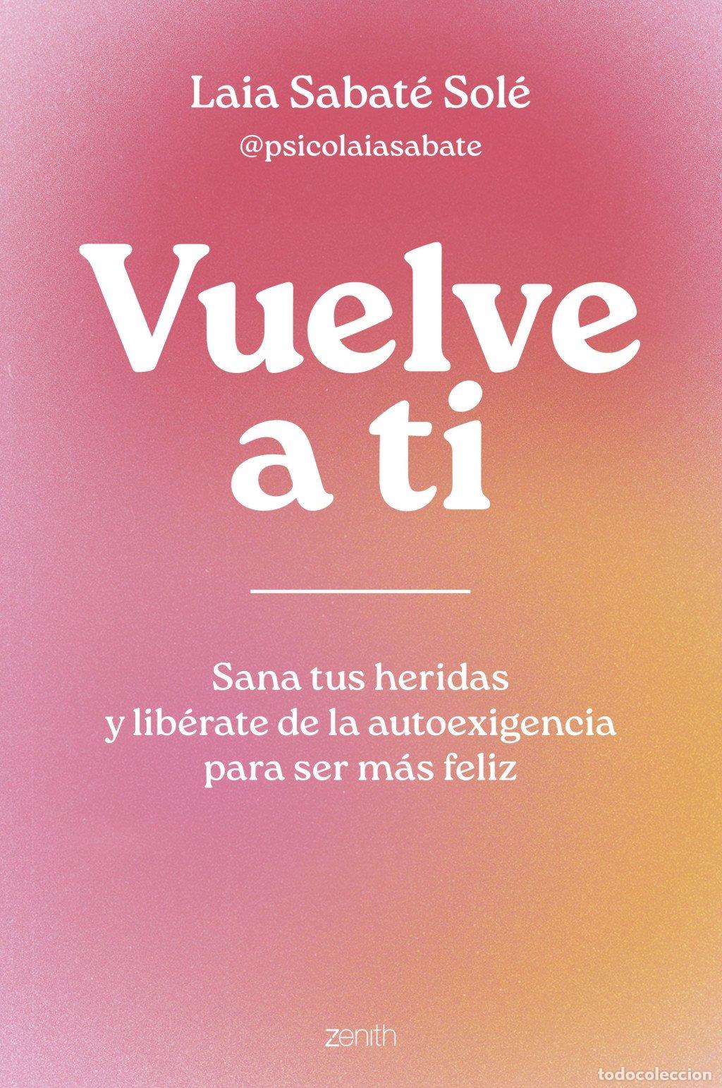 Libros de segunda mano: Vuelve a Ti: Sana Tus Heridas y Lib&eacute;rate de la Autoexigencia - Laia Sabat&eacute; Sol&eacute; - Zenith