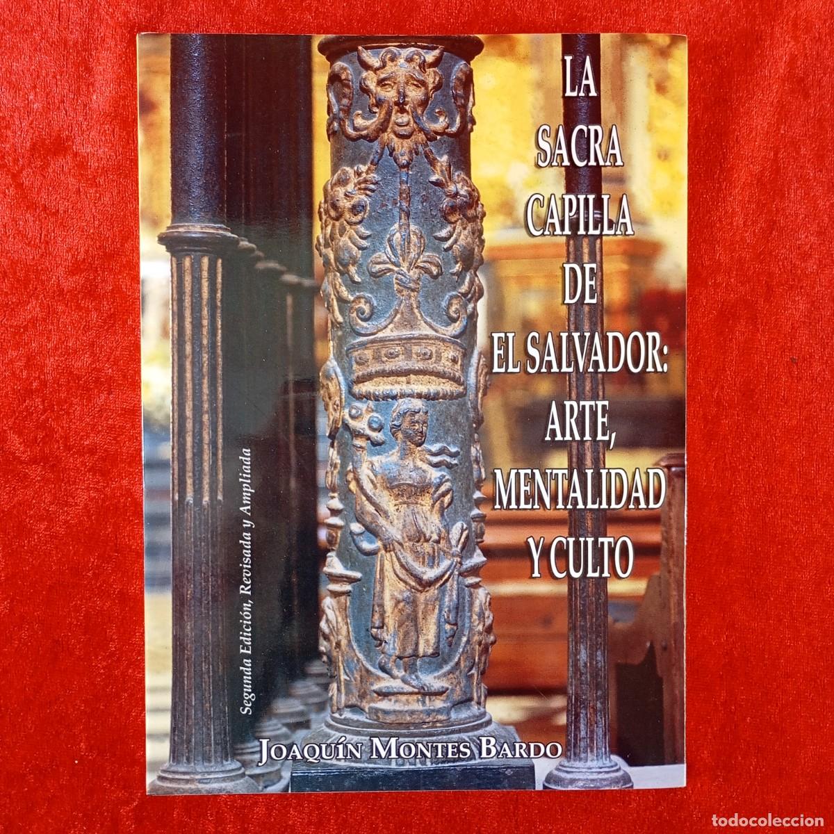 Libros de segunda mano: LA SACRA CAPILLA DE EL SAVADOR: ARTE, MENTALIDAD Y CULTO - JOAQU&Iacute;N MONTES BARDO - EL OLIVDO / 181