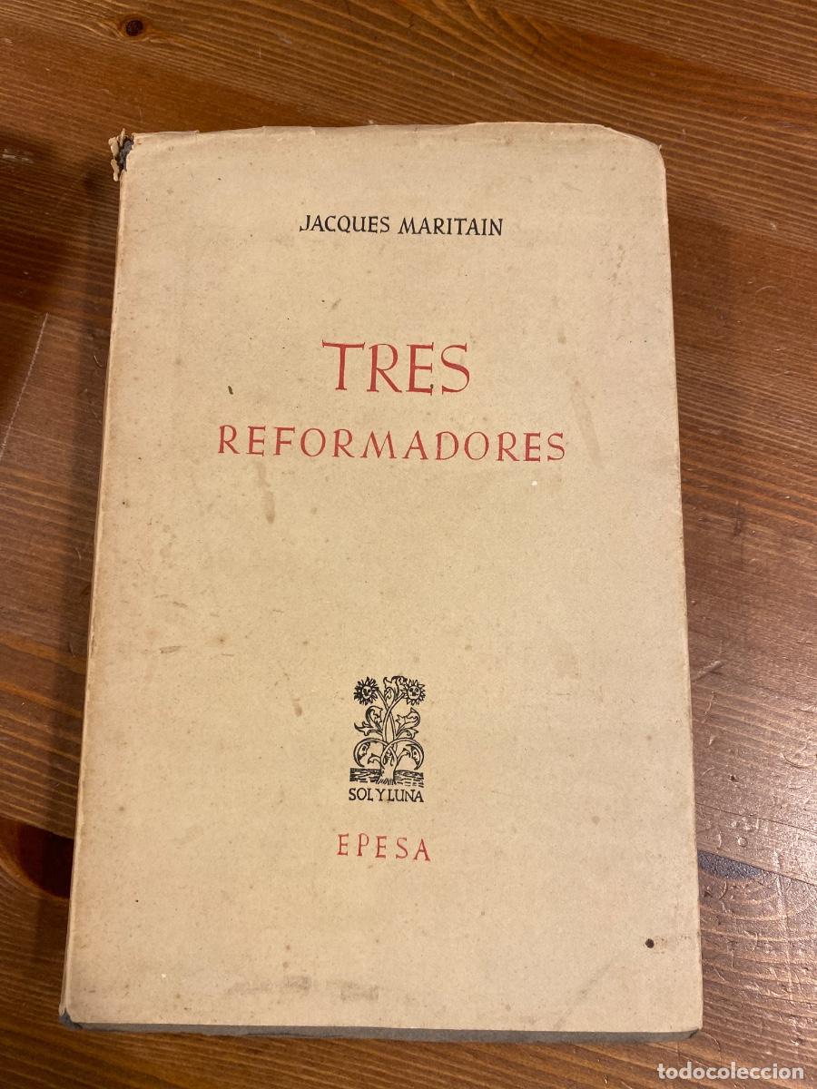 Libros de segunda mano: JACQUES MARITAIN. TRES REFORMADORES. 1&ordf; EDICI&Oacute;N 1948. PR&Oacute;LOGO: LEOPOLDO EULOGIO PALACIOS.
