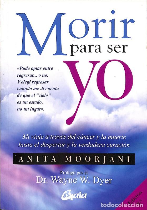 Libros de segunda mano: Morir para Ser Yo: Mi Viaje a Trav&eacute;s del C&aacute;ncer - Anita Moorjani - Gaia Ediciones - Advaita