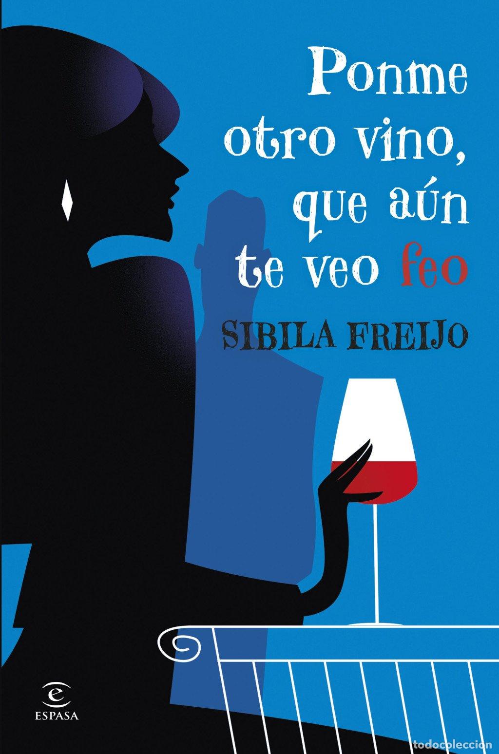 Libros de segunda mano: Ponme Otro Vino, Que A&uacute;n Te Veo Feo - Sibila Freijo - Espasa - Narrativa