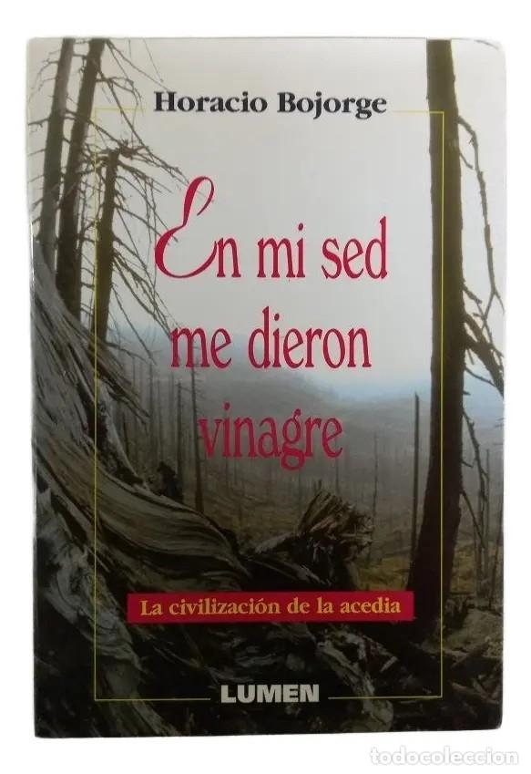Second hand books: Horacio Bojorge &ndash; En mi sed me dieron vinagre. La civilizaci&oacute;n de la acedia &ndash; Lumen &ndash; 1999 - LM