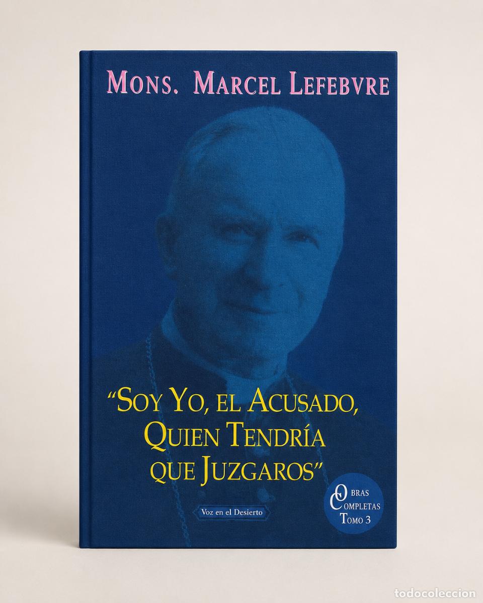 Libros de segunda mano: Mons. Marcel Lefebvre &ndash; Soy yo, el acusado, quien tendr&iacute;a que juzgaros &ndash; Voz en el Desierto 2004 LM