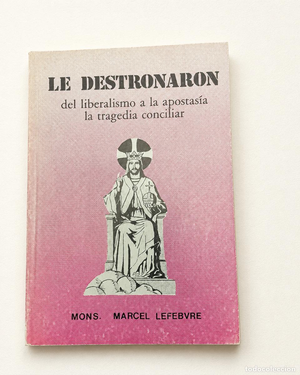 Libros de segunda mano: Marcel Lefebvre &ndash; Le destronaron: del liberalismo a la apostas&iacute;a La tragedia conciliar San P&iacute;o X LM