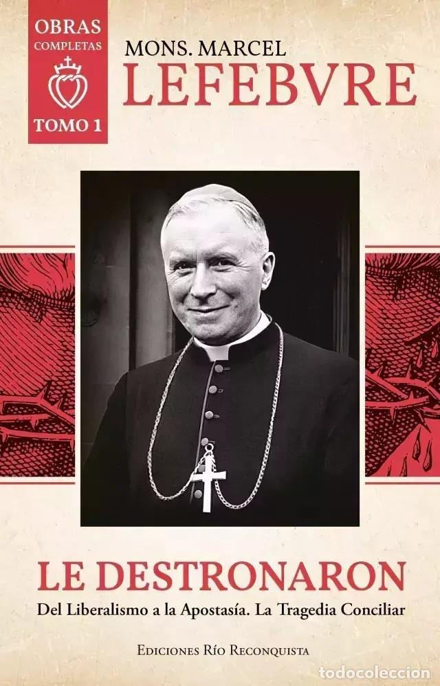 Libros de segunda mano: Mons. Marcel Lefebvre &ndash; Le destronaron. Del Liberalismo a la Apostas&iacute;a. La Tragedia Conciliar &ndash; LM