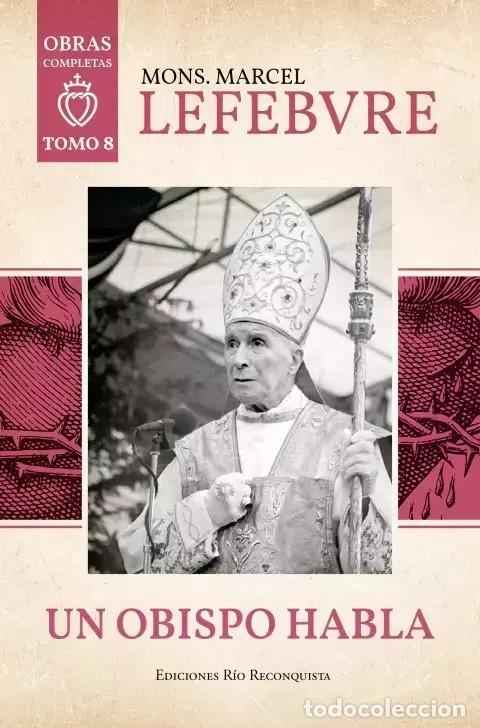 Libros de segunda mano: Mons. Marcel Lefebvre &ndash; Un obispo habla &ndash; Ediciones R&iacute;o Reconquista &ndash; Obras completas, tomo 8 LM