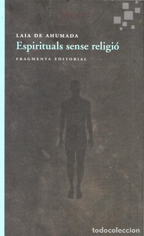 Libros de segunda mano: Espirituals Sense Religi&oacute; - Laia de Ahumada Batlle - Fragmenta Editorial - Assaig, Vol: 33