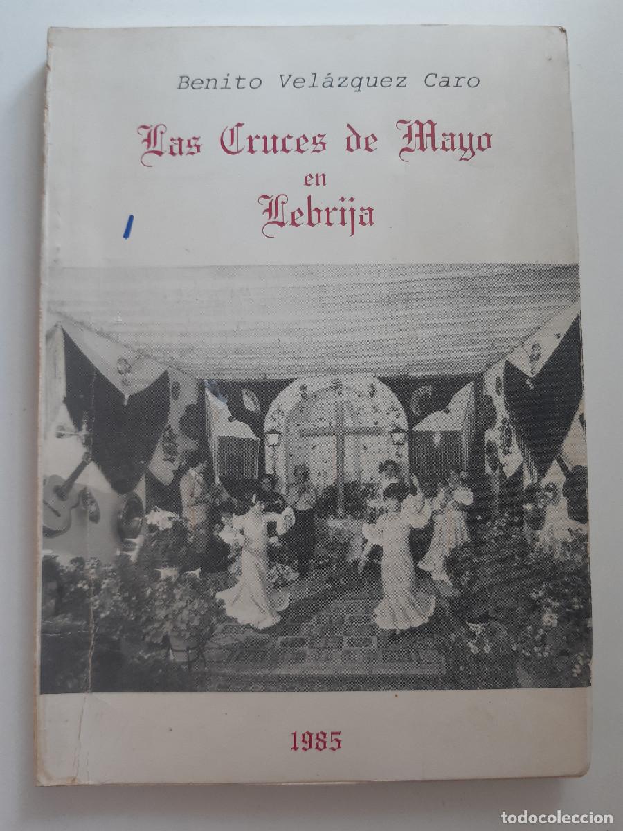 Libros de segunda mano: LAS CRUCES DE MAYO DE LEBRIJA BENITO VELAZQUEZ CARO LOS PALACIOS 1985 FIESTA POPULAR RELIGIOSA