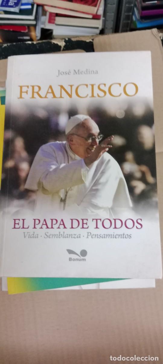 Libros de segunda mano: FRANCISCO - EL PAPA DE TODOS -VIDA. SEMBLANZAS.PENSAMIENTOS - JOS&Eacute; MEDINA - BONUM 2013- LIBRO CU-05