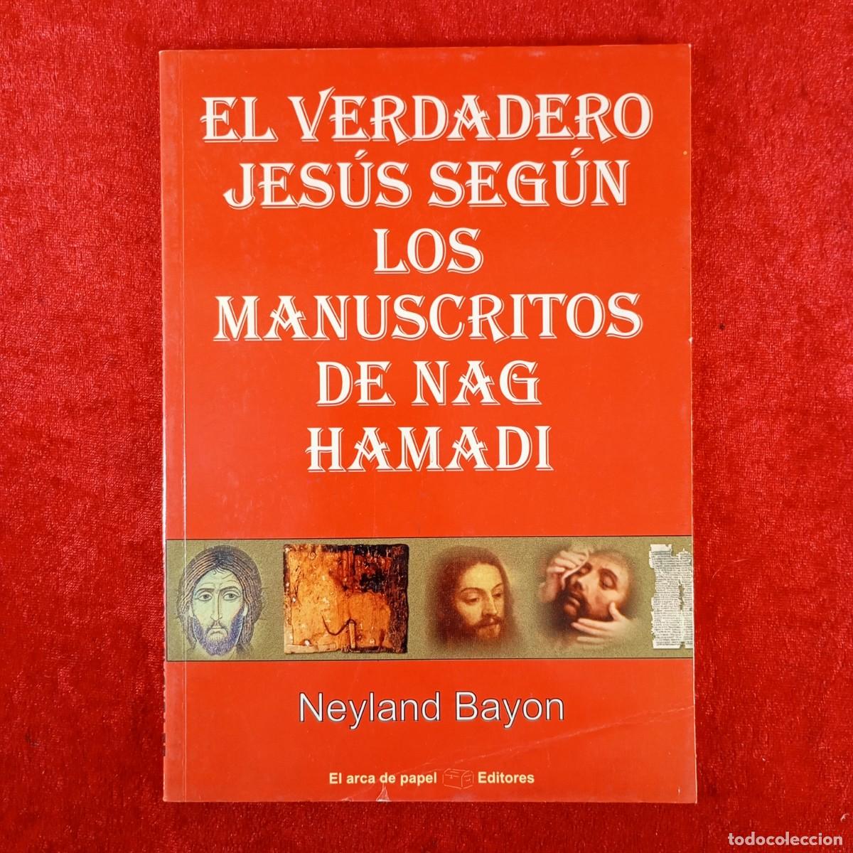 Libros de segunda mano: EL VERDADERO JES&Uacute;S SEG&Uacute;N LOS MANUSCRITOS DE NAG HAMADI - NEYLAND BAYON - EL ARCA DE PAPEL / 439