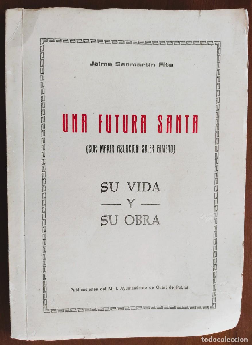 Libros de segunda mano: UNA FUTURA SANTA (SOR MAR&Iacute;A ASUNCI&Oacute;N SOLER GIMENO) SU VIDA Y SU OBRA - CUART DE POBLET A&Ntilde;O 1973