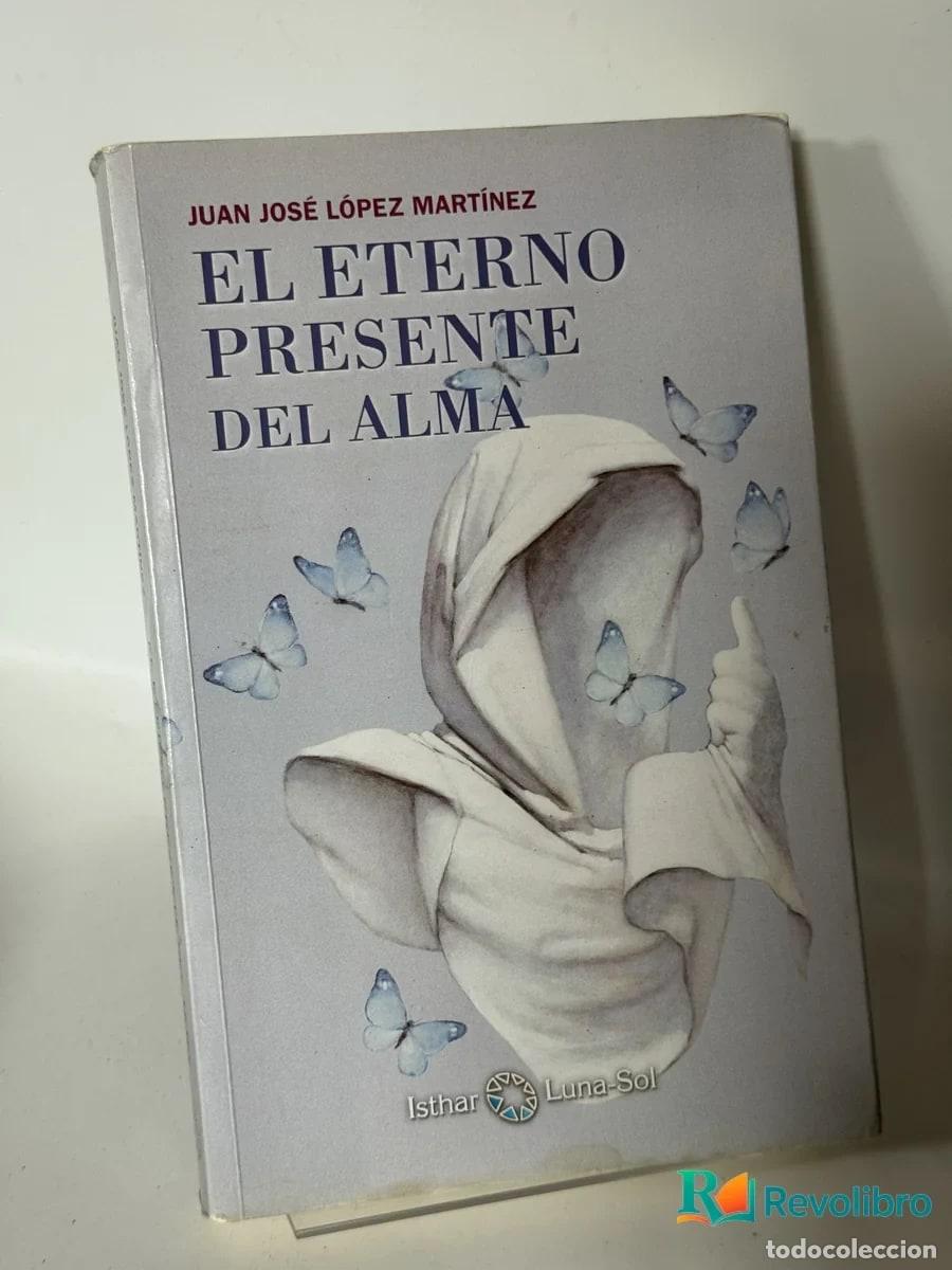 Libros de segunda mano: El Eterno Presente del Alma - Juan Jos&eacute; L&oacute;pez Mart&iacute;nez