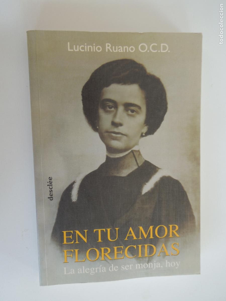 Libros de segunda mano: EN TU AMOR FLORECIDAS - LA ALEGRIA DE SER MONJA HOY - LUCINIO RUANO O.C.D. - DESCL&Eacute;E 2001