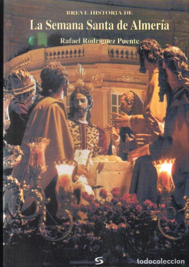 Libros de segunda mano: BREVE HISTORIA DE LA SEMANA SANTA DE ALMERIA. RODRIGUEZ PUENTE, RAFAEL. A-SESANTA-3778