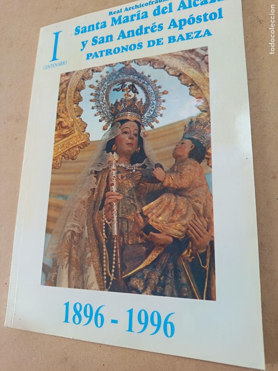 Libros de segunda mano: I CENTENARIO SANTA MARIA DEL ALCAZAR Y SAN ANDRES APOSTOL. PATRONOS DE BAEZA. 1896 - 1996. ILUS-