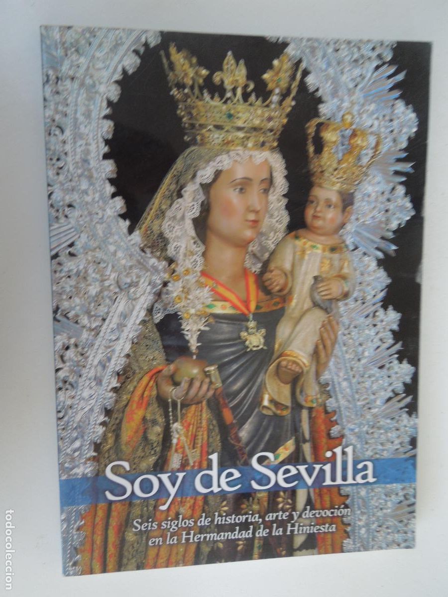 Libros de segunda mano: SOY DE SEVILLA , SEIS SIGLOS DE HISTORIA , ARTE Y DEVOCI&Oacute;N EN LA HERMANDAD DE LA HINIESTA -2012