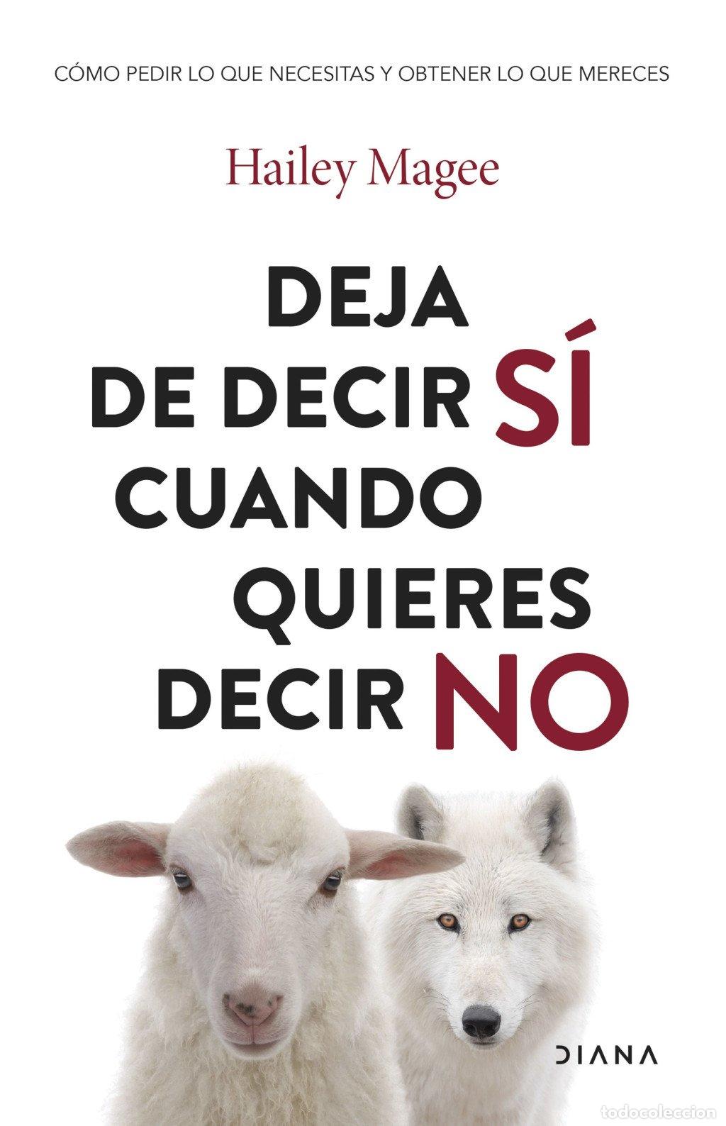 Libros de segunda mano: Deja de Decir S&iacute; Cuando Quieres Decir No: C&oacute;mo Pedir Lo Que Necesitas - Hailey Magee - Diana