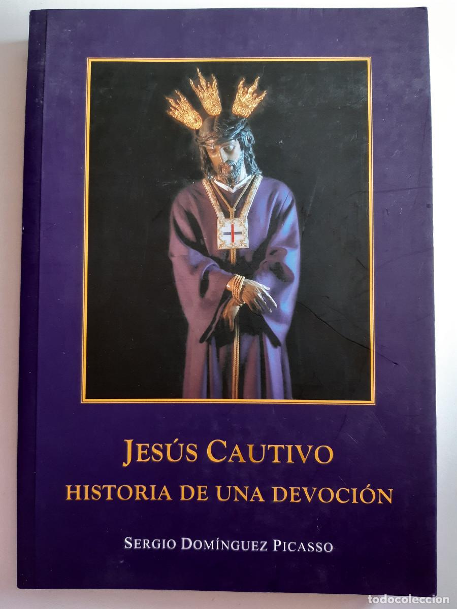 Libros de segunda mano: JESUS CAUTIVO HISTORIA DE UNA DEVOCION SERGIO DOMINGUEZ PICASSO HERMANDAD SERVITA RELIGION 2013 TM