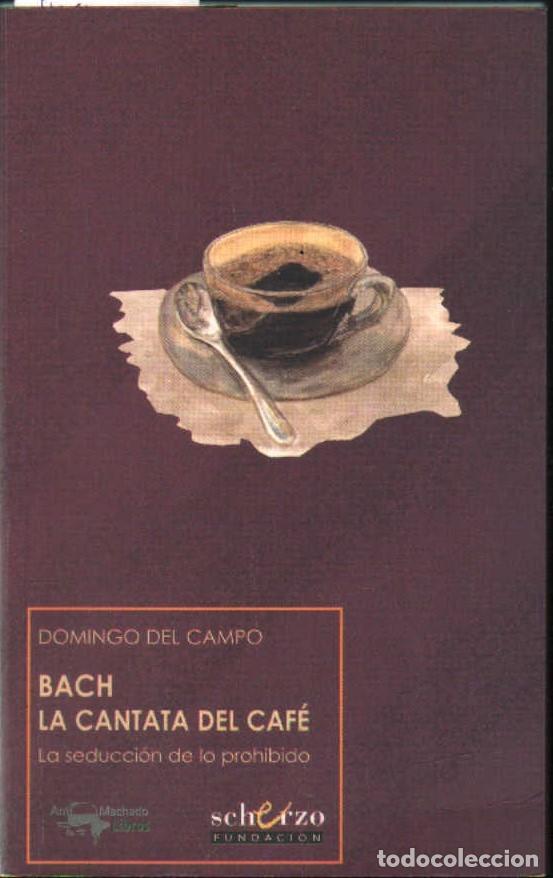 Libros de segunda mano: BACH LA CANTATA DEL CAF&Eacute;. LA SEDUCCION DE LO PROHIBIDO. DEL CAMPO, DOMINGO. A-MU-1241
