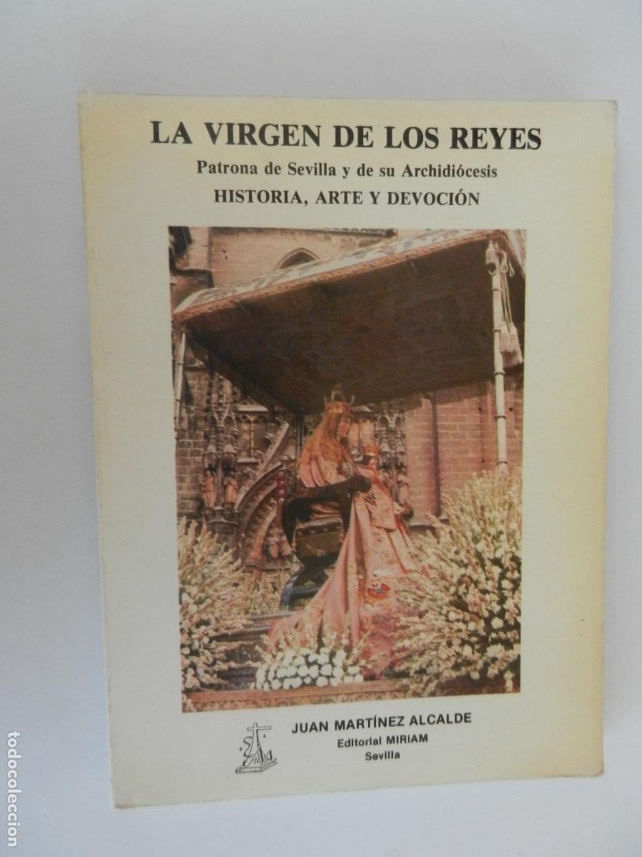 Libros de segunda mano: LA VIRGEN DE LOS REYES , HISTORIA , ARTE Y DEVOCION - JUAN MARTINEZ ALCALDE - 1989