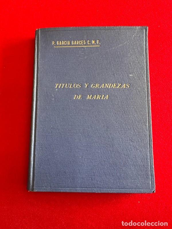 Libros de segunda mano: T&Iacute;TULOS Y GRANDEZAS DE MARIA, POR NARCISO GARC&Iacute;A GARC&Eacute;S, MADRID 1940