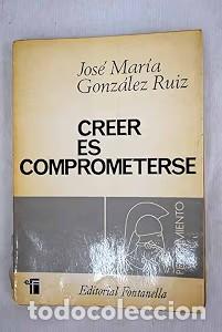 Libros de segunda mano: Creer es comprometerse - Jos&eacute; Mar&iacute;a Gonz&aacute;lez Ruiz - Editorial Fontanella - 1969 - 4&ordf; Edici&oacute;n