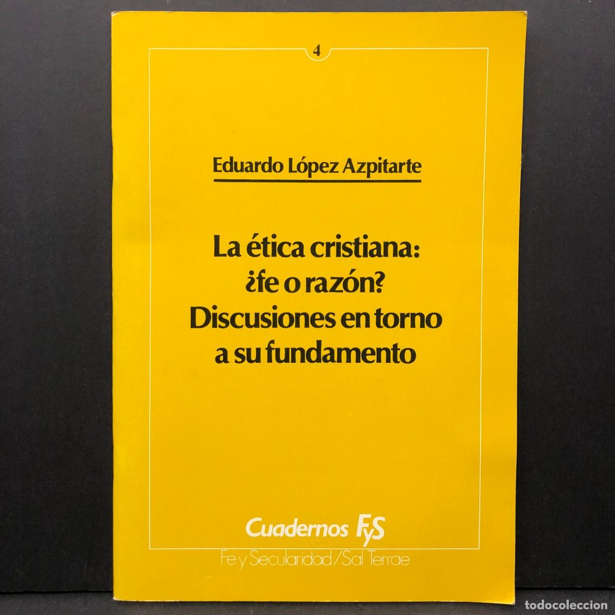 Libros de segunda mano: LA &Eacute;TICA CRISTIANA: &iquest;FE O RAZ&Oacute;N? DISCUSIONES EN TORNO A SU FUNDAMENTO - EDUARDO L&Oacute;PEZ - 1988 / 3591