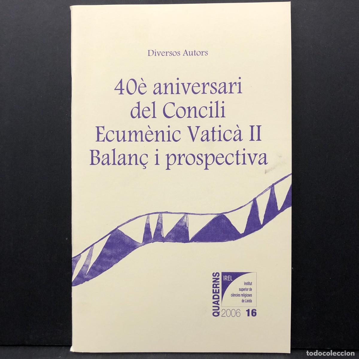 Libros de segunda mano: 40&egrave; ANIVERSARI DEL CONCILI ECUM&Egrave;NIC VATIC&Agrave; II BALAN&Ccedil; I PROSPECTIVA - DIVERSOS AUTORS / 3903