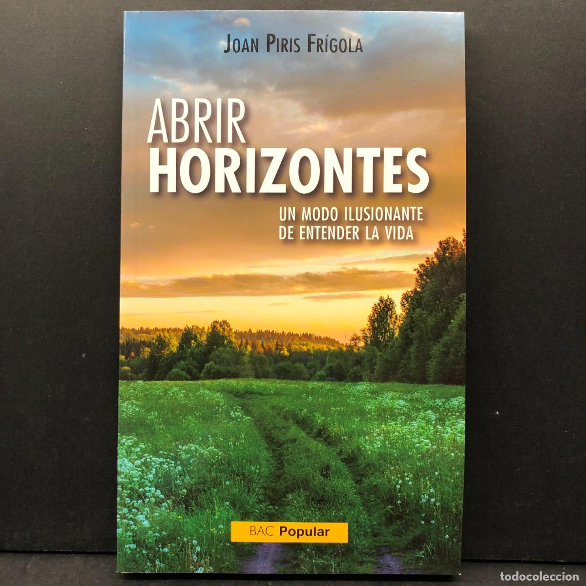 Libros de segunda mano: ABRIR HORIZONTES - JOAN PIRIS FR&Iacute;GOLA - UN MODO ILUSIONANTE DE ENTENDER LA VIDA - BAC POPULAR / 3905