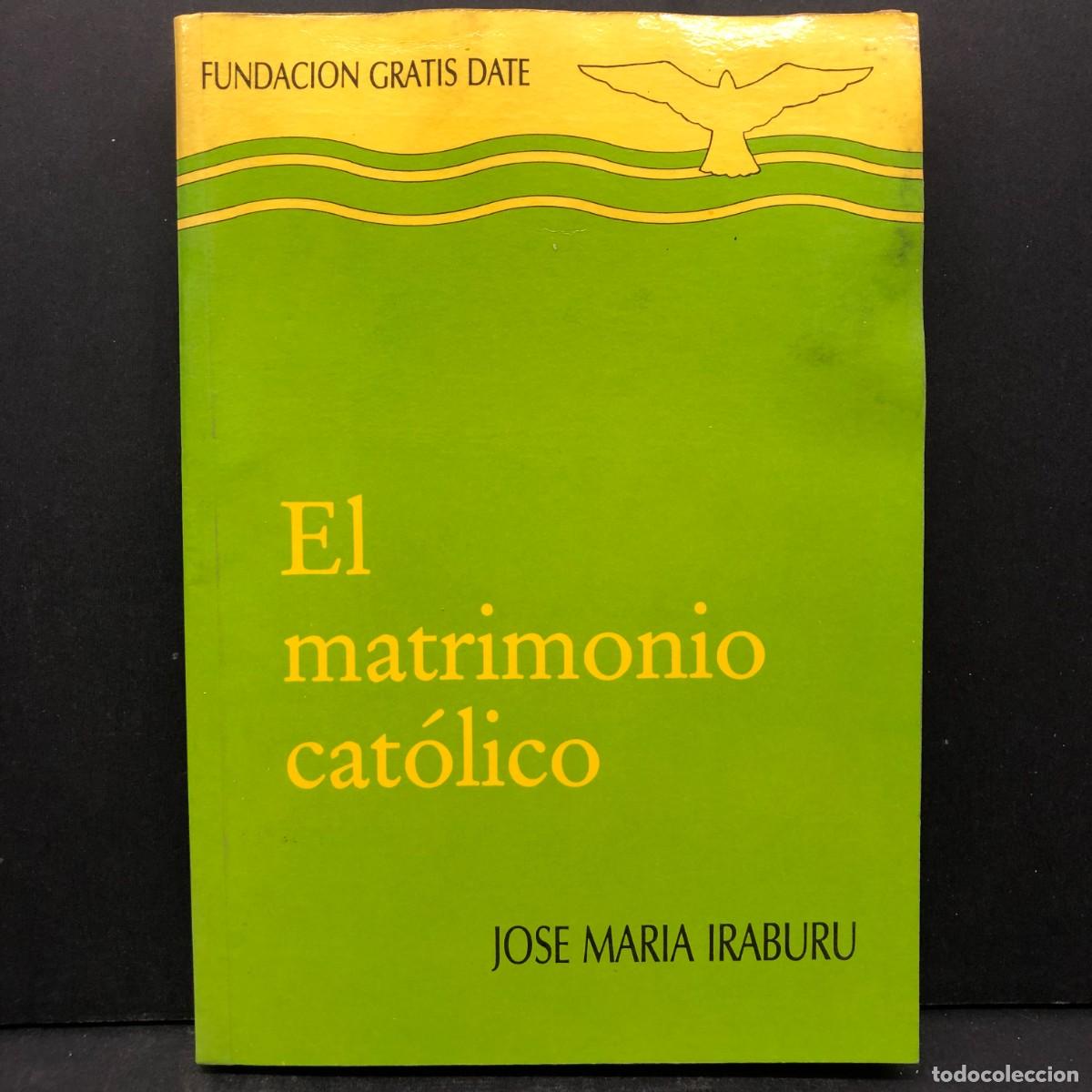 Libros de segunda mano: EL MATRIMONIO CAT&Oacute;LICO - JOSE MARIA IRABURU - FUNDACION GRATIS DATE / 4226