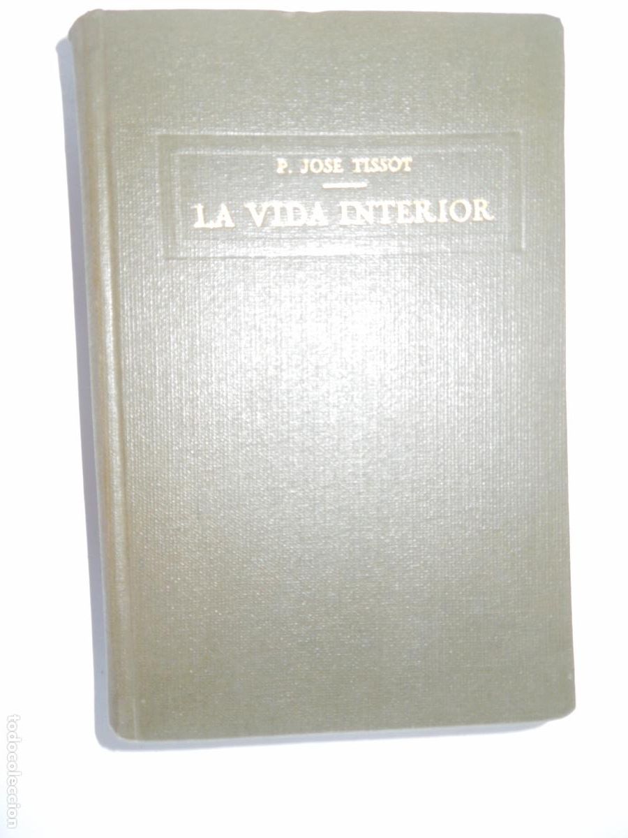 Libros de segunda mano: LA VIDA INTERIOR - P JOSE TISSOT - SIMPLIFICADA Y REDUCIDA A SU FUNDAMENTO LIBRERIA HERDER 1941