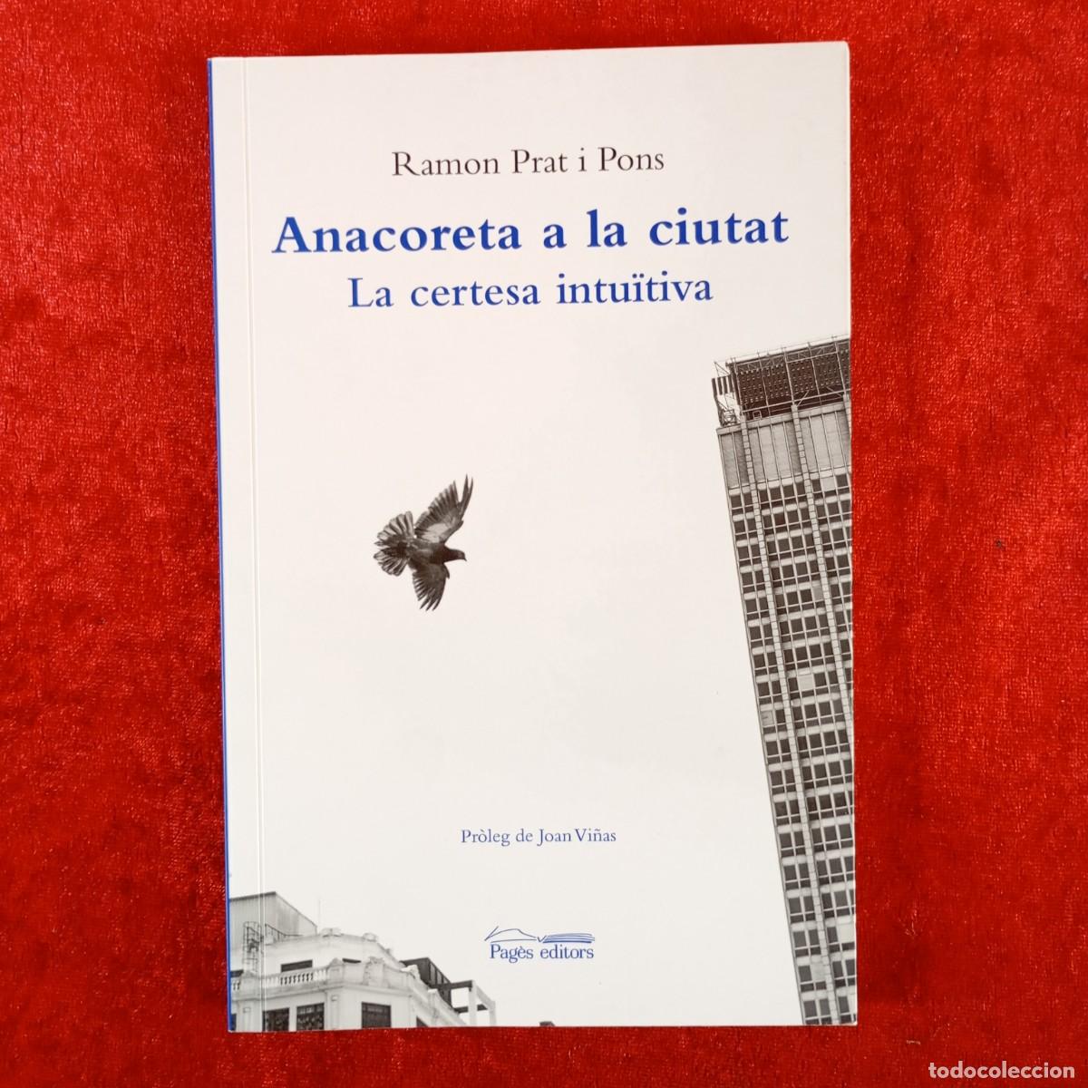 Libros de segunda mano: ANACORETA A LA CIUTAT - LA CERTESA INTU&Iuml;TIVA - RAMON PRAT I PONS - PAG&Egrave;S EDITORS - DEDICAT / 4577