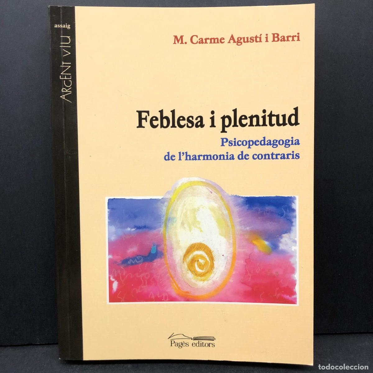 Livres d'occasion: FEBLESA I PLENITUD - PSICOPEDAGOGIA DE L'HARMONIA DE CONTRARIS - CARME AGUST&Iacute; - PAG&Egrave;S EDITORS / 4709