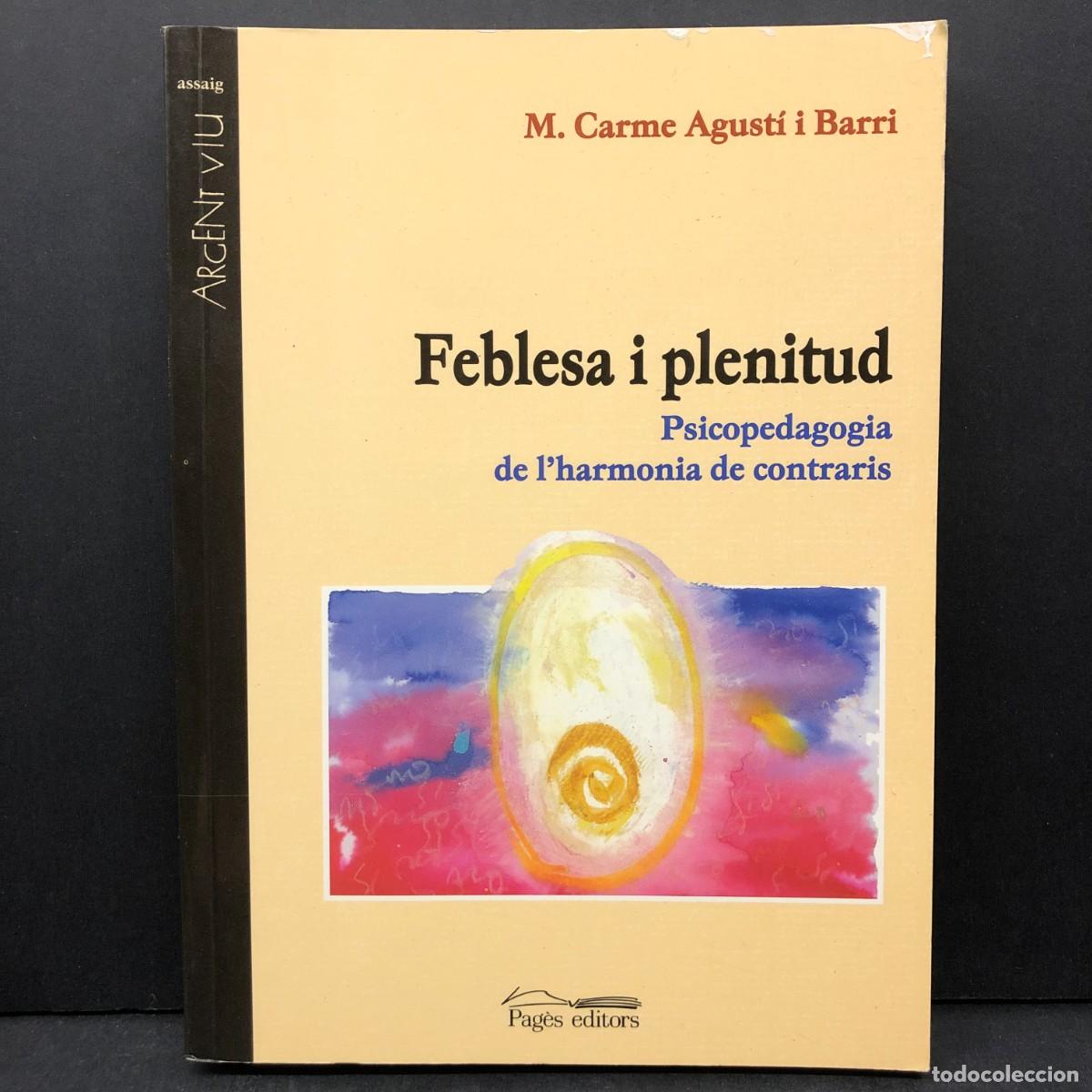 Livres d'occasion: FEBLESA I PLENITUD - PSICOPEDAGOGIA DE L'HARMONIA DE CONTRARIS - CARME AGUST&Iacute; - PAG&Egrave;S EDITORS / 4710