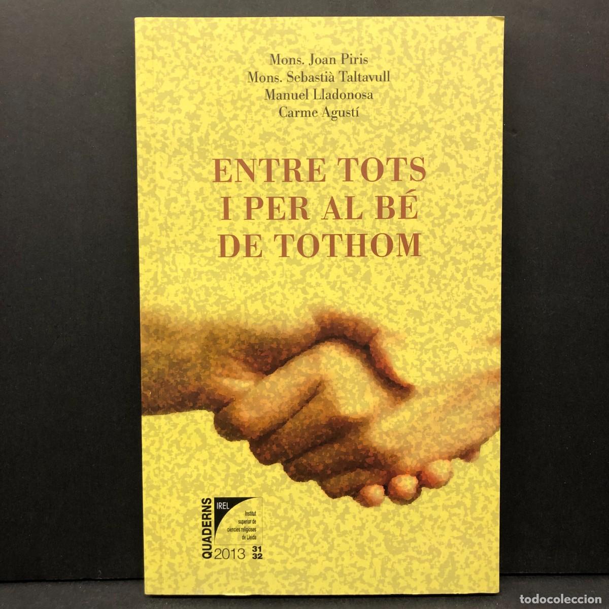 Livres d'occasion: ENTRE TOTS I PER AL B&Eacute; DE TOTHOM - MONS. JOAN PIRIS, SEBASTI&Agrave; TALTAVULL, MANUEL LLADONOSA / 4711